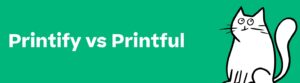 Printful vs Printify