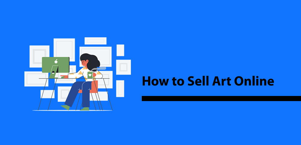 How To Sell Art Online – The Complete Guide to Selling Art Online in 2023