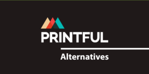 Printful Alternatives (Jun 2023): Best Solutions Reviewed