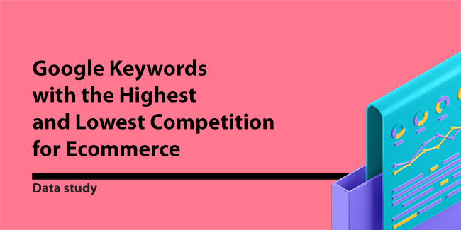 Google Keywords with the Highest and Lowest Competition for Ecommerce