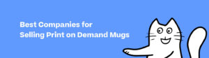 best companies for print on demand mugs