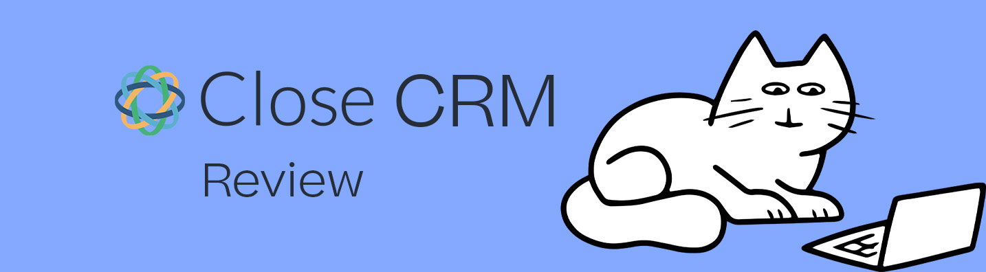 Close CRM Review: What Does This CRM Have to Proffer?